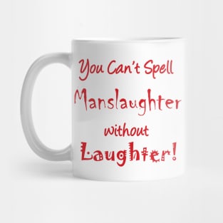 You can't spell 'manslaughter' without 'laughter' Mug